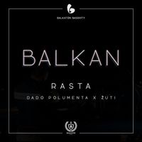 Rasta - Balkan(feat. Dado Polumenta & Zuti) (Explicit)