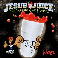 Noel - Jesus Juice: The Double Cup Edition