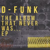 D-Funk - The Album That Never Was EP