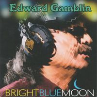 Edward Gamblin - Bright Blue Moon
