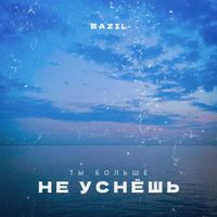 BAZIL - Ты больше не уснёшь (Explicit)