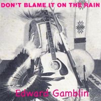 Edward Gamblin - Don't Blame It On the Rain
