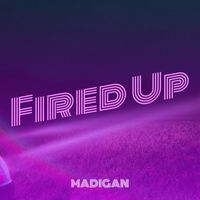 MADIGAN - Fired Up