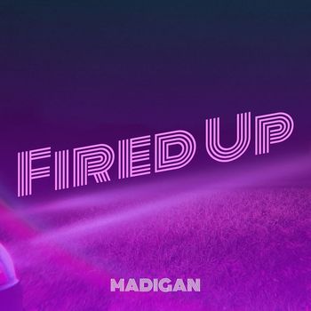 MADIGAN - Fired Up