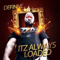Definne - Itz Always Loaded (Explicit)