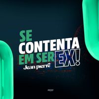 Jean Pierre - Se Contenta em ser Ex