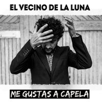 El vecino de la luna - Me gustas a capela