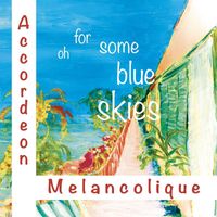 Accordeon Melancolique - Oh for Some Blue Skies