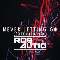 Rob Autio - Never Letting Go (Extended Mix)