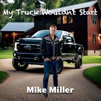 Mike Miller - My Truck Wouldn't Start