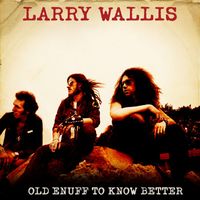 Larry Wallis - Old Enuff To Know Better (2023 Mix)