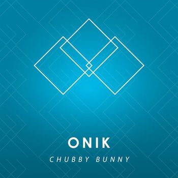 ONIK - Chubby Bunny