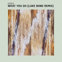 ESSEX - What You Do (Luke Bond Remix)