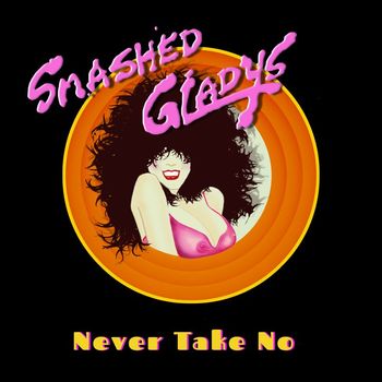 Smashed Gladys - Never Take No
