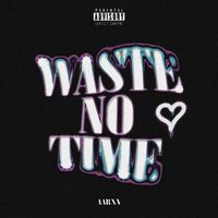 AARXN - Waste No Time (Explicit)