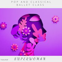 Trisha Wolf - Pop and Classical Ballet Class: Superwoman