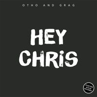 Otho and Grag - Hey Chris