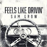 Sam Grow - Feels Like Drivin'