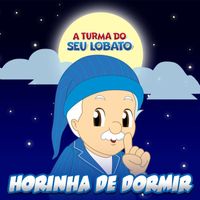 A Turma do Seu Lobato - Horinha de Dormir