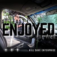 Kill Save Enterprise - At Least I Enjoyed The View