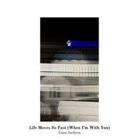 Liam Jackson - Life Moves So Fast (When I’m With You)