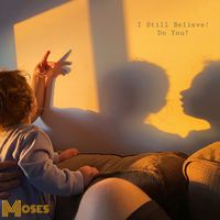 MOSES - I Still Believe! Do You?
