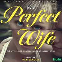 Dan Deacon - Perfect Wife: The Mysterious Disappearance of Sherri Papini (Original Soundtrack)