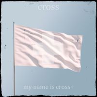 cross - my name is cross+