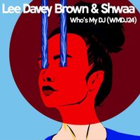 Lee Davey-Brown and Shwaa - Who's My Dj? (WMDJ24 Extended Mix)