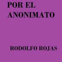 rodolfo rojas - Por El Anonimato