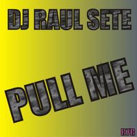 DJ Raul Sete - Pull Me