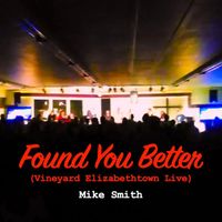 Mike Smith - Found You Better (Vineyard Elizabethtown Live)