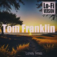 Tom Franklin - Lonely Times (Lo-Fi Version)