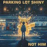 Not Him - Parking Lot Shiny
