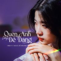 Chilly - Quên Anh Chẳng Dễ Dàng (feat. August. Đỗ Hải Đăng)