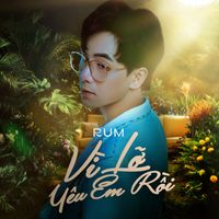Rum - Vì Lỡ Yêu Em Rồi