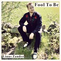 Linus Zander - Fool To Be