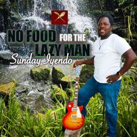 Sunday Iyendo - No Food for the Lazy Man