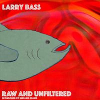 Larry Bass - Raw and Unedited (Explicit)