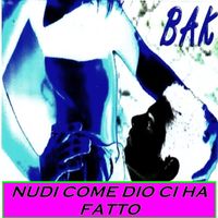 BAK - Nudi come Dio ci ha fatto