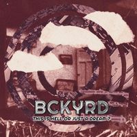 BCKYRD - This Is Hell Or Just A Dream ?