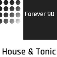 Forever 90 - House & Tonic