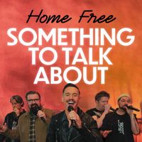 Home Free - Something To Talk About