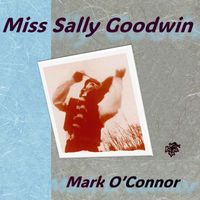 Mark O'Connor - Miss Sally Goodwin (2024 Remaster)