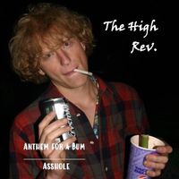 The High Rev. - Anthem for a Bum / Asshole (Explicit)