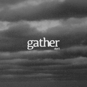 gather - don't