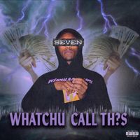 Seven - Whatchu Call Th?s (Explicit)