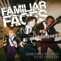 Familiar Faces - Something You Need to Go Through