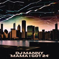 DJ Manny - Mama I Got 24