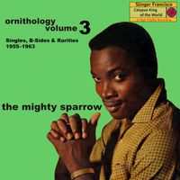 The Mighty Sparrow - Ornithology Vol. 3 (Singles, B-Sides & Rarities, 1955–1963)